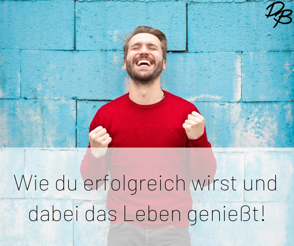 Wie du erfolgreich wirst und dabei das Leben genießt